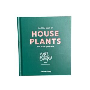 The Little Book of House Plants and Other Greenery Emma Sibley Houseplant Guided